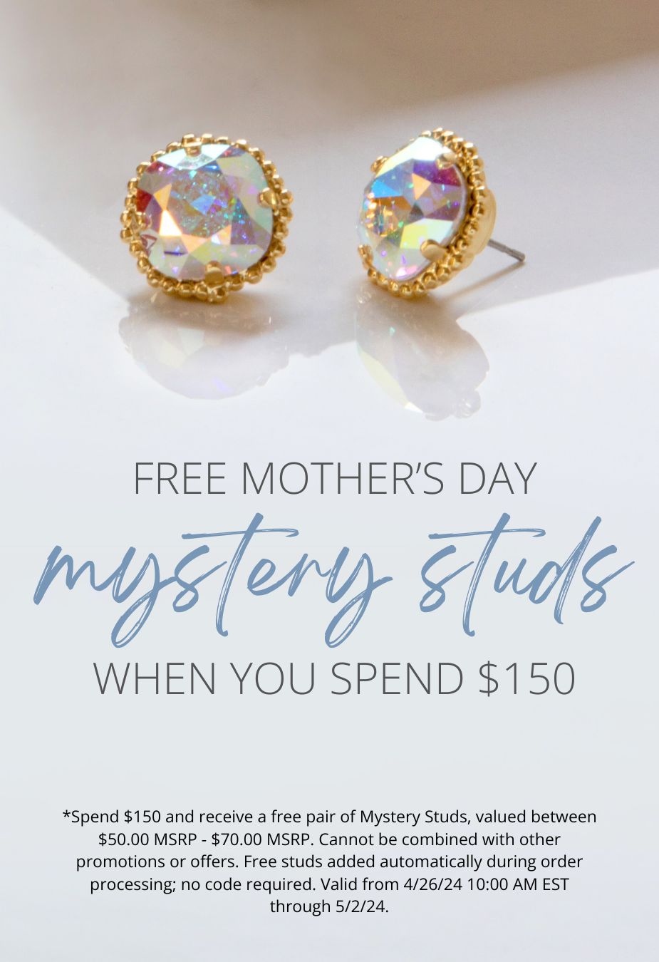 Free Mother's Day Mystery Studs when you spend $150! *Spend $150 and receive a free pair of Mystery Studs, valued between $50.00 MSRP - $70.00 MSRP. Cannot be combined with other promotions or offers. Free studs added automatically during order processing; no code required. Valid from 4/26/24 10:00 AM EST through 5/2/24.